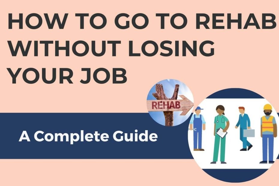 going to rehab without losing what job you are doing right now